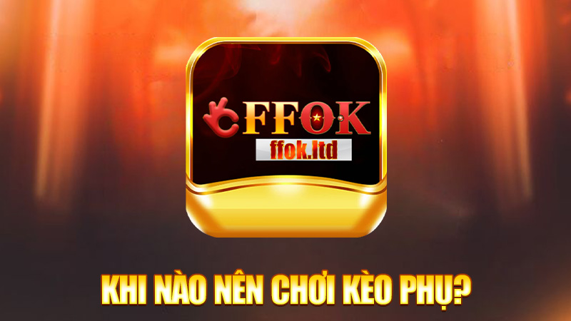 Khi nào nên chơi kèo phụ để thắng đậm?