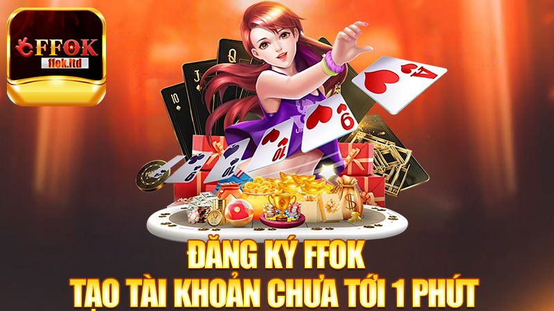 Đăng Ký FFok – Tạo tài khoản chưa tới 1 phút!