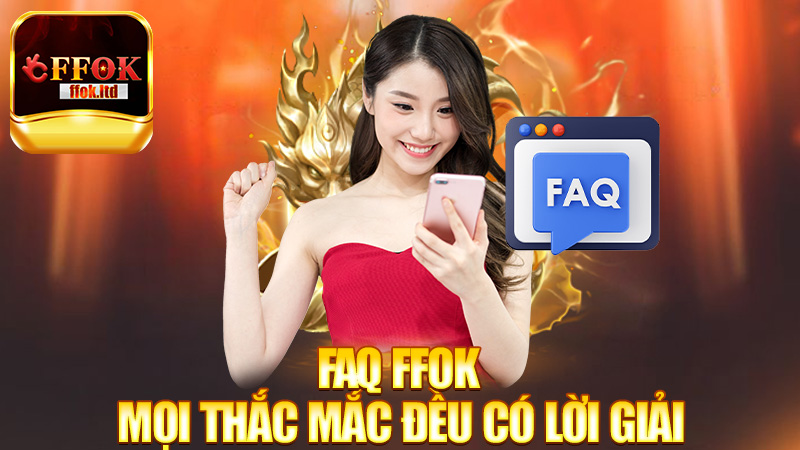 FAQ FFok – Mọi thắc mắc của bạn đều có lời giải ở đây nè!