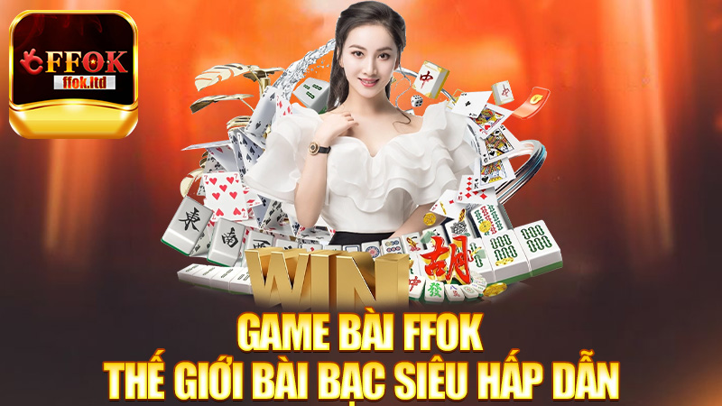 Game Bài FFok – Thế giới bài bạc siêu hấp dẫn đang chờ bạn!