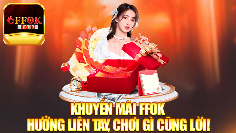 Khuyến Mãi FFok – Nhận thưởng liên tay, chơi gì cũng lời!