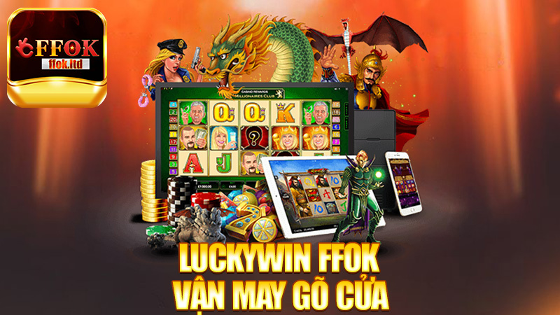 Luckywin FFok – Vận may gõ cửa, thưởng về ngập ví!