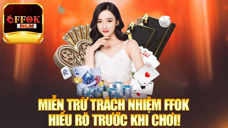 Miễn Trừ Trách Nhiệm FFok – Những điều bạn cần hiểu rõ trước khi chơi!