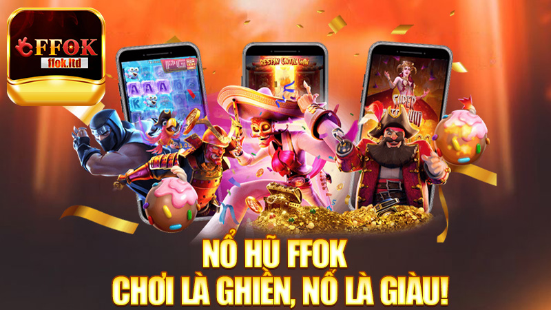 Nổ Hũ FFok – Chơi là ghiền, nổ là giàu!